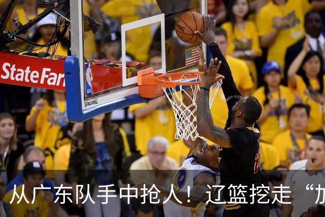 从广东队手中抢人！辽篮挖走“加强版杜润旺”，杜锋痛失锋线新星